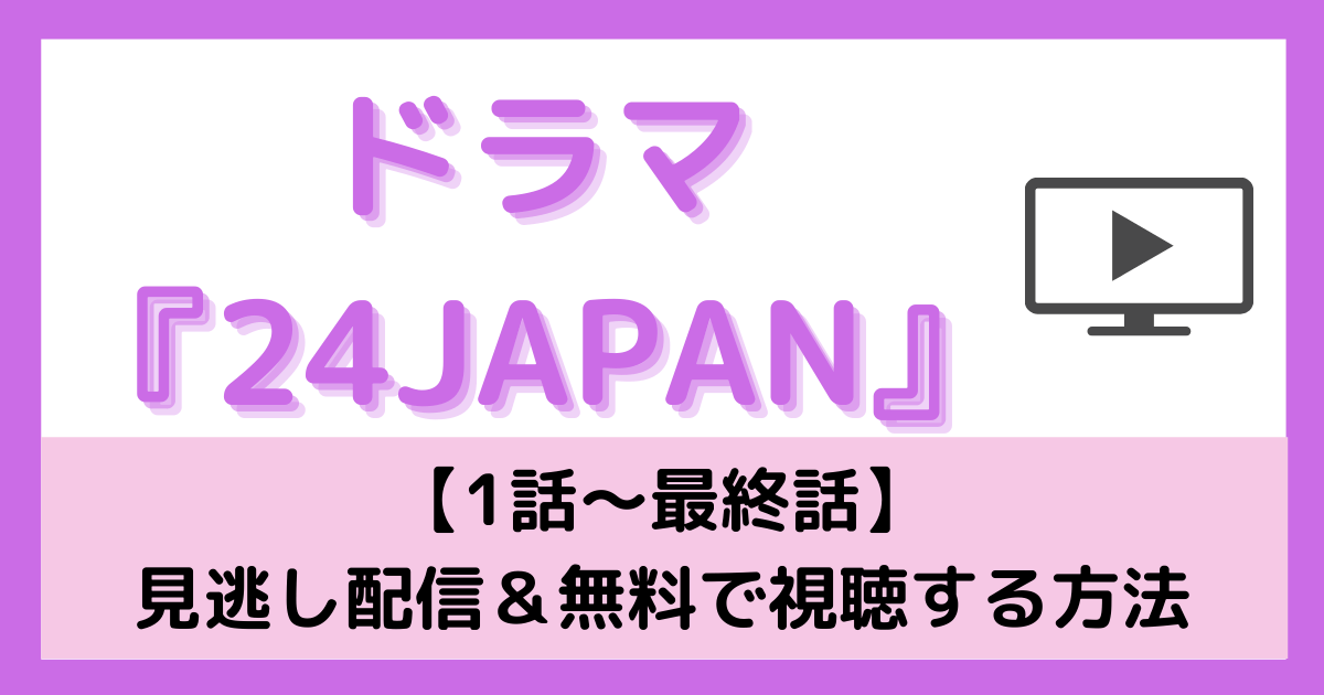 24ジャパンの見逃し動画を無料視聴する方法 1話 最終回まで全話フル配信 あらすじ 感想 Pinokonavi