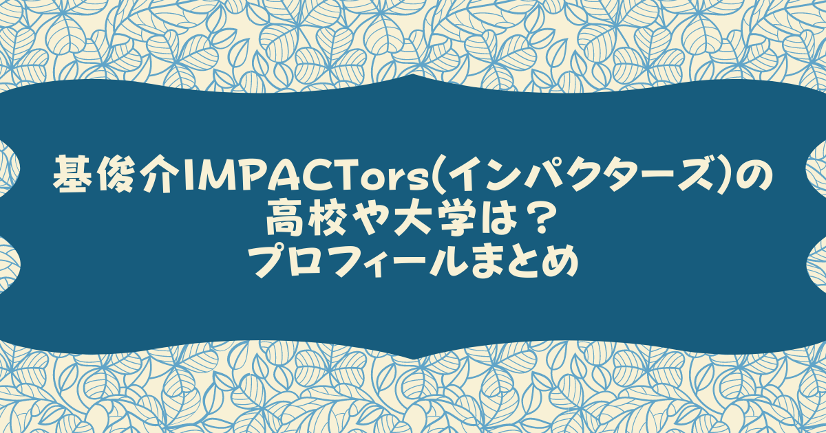 基俊介impactors インパクターズ の高校や大学は プロフィールまとめ Pinokonavi