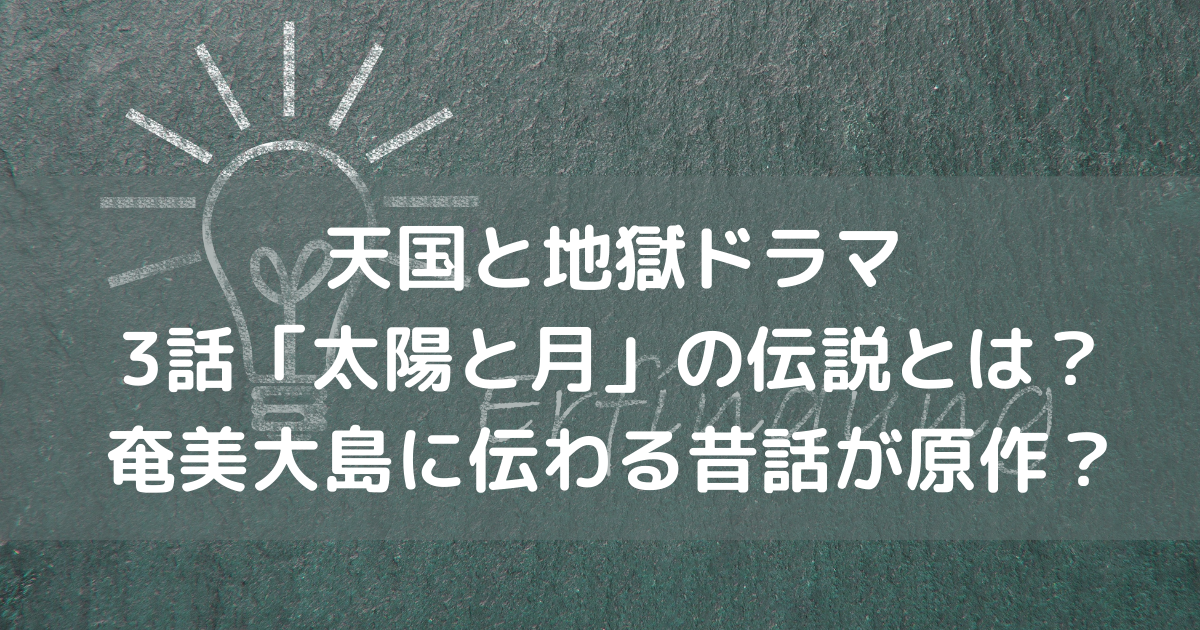 奄美大島の伝説喜界島に伝わる 月と太陽 とは ドラマ天国と地獄3話で明かされる Pinokonavi